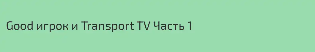 Good игрок и Transport TV Часть 1